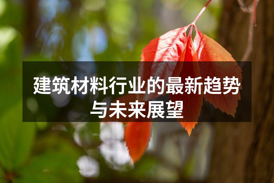 建筑材料行业的最新趋势与未来展望